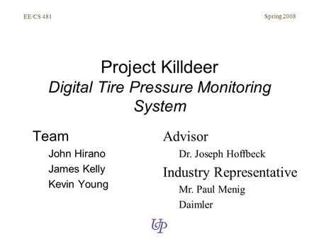 EE/CS 481 Spring 2008 Project Killdeer Digital Tire Pressure Monitoring System Team John Hirano James Kelly Kevin Young Advisor Dr. Joseph Hoffbeck Industry.