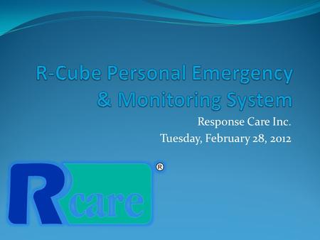 Response Care Inc. Tuesday, February 28, 2012. What can the R-Cube do? Waterproof Pendants Location Ability Door Monitoring Call Cords Pull Cords Water-Resistant.