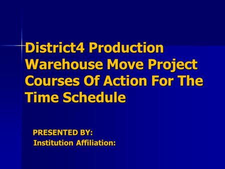 District4 Production Warehouse Move Project Courses Of Action For The Time Schedule PRESENTED BY: Institution Affiliation: