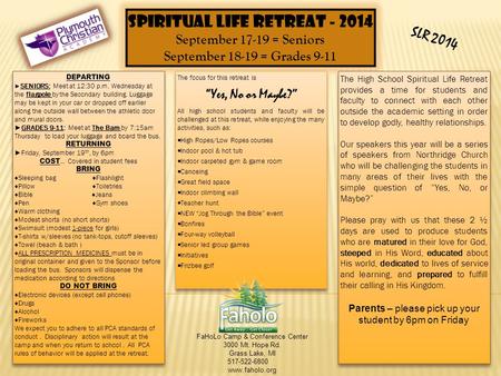 SPIRITUAL LIFE RETREAT - 2014 September 17-19 = Seniors September 18-19 = Grades 9-11 FaHoLo Camp & Conference Center 3000 Mt. Hope Rd. Grass Lake, MI.