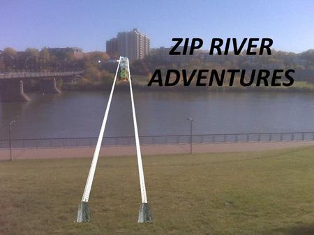 ZIP RIVER ADVENTURES. ZIP River Adventures will be a Recreational Facility that: -Will Enhance the River Landing Visitor’s Experience. -Will Attract Additional.