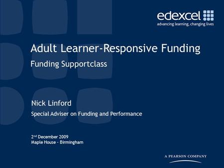 2 nd December 2009 Maple House - Birmingham Nick Linford Special Adviser on Funding and Performance Adult Learner-Responsive Funding Funding Supportclass.