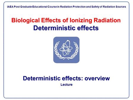 Biological Effects of Ionizing Radiation Deterministic effects