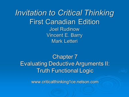 Chapter 7 Evaluating Deductive Arguments II: Truth Functional Logic www.criticalthinking1ce.nelson.com Invitation to Critical Thinking First Canadian Edition.