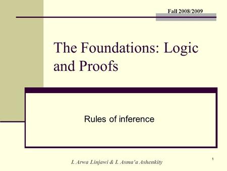 Fall 2008/2009 I. Arwa Linjawi & I. Asma’a Ashenkity 11 The Foundations: Logic and Proofs Rules of inference.