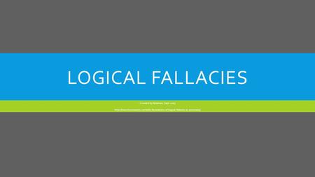 LOGICAL FALLACIES Created by Abraham, Sept. 2013