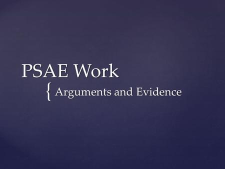 { PSAE Work Arguments and Evidence.  Argument: an attempt to persuade someone to think a certain way about a topic  Evidence: Proof that supports the.