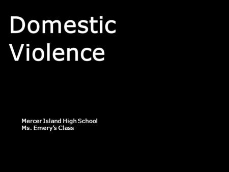 Domestic Violence Mercer Island High School Ms. Emery’s Class.