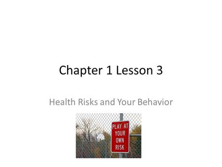 Chapter 1 Lesson 3 Health Risks and Your Behavior.