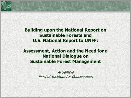 Building upon the National Report on Sustainable Forests and U.S. National Report to UNFF: Assessment, Action and the Need for a National Dialogue on Sustainable.