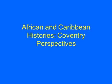 African and Caribbean Histories: Coventry Perspectives.