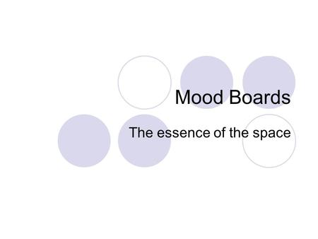 Mood Boards The essence of the space. What is a mood board? What is its purpose? Why bother?