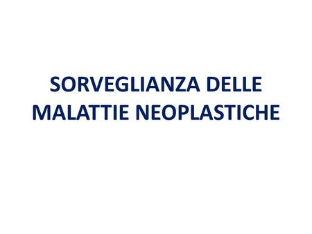 SORVEGLIANZA DELLE MALATTIE NEOPLASTICHE. Cancer statistics, 2013 CA: A Cancer Journal for Clinicians Volume 63, Issue 1, pages 11-30, 17 JAN 2013 DOI: