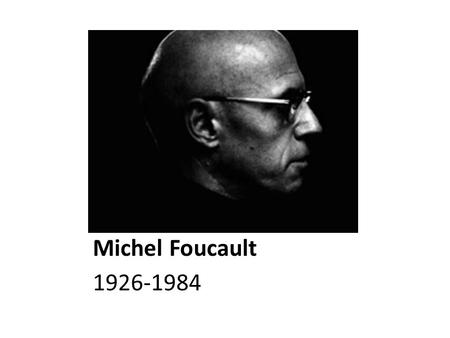 Michel Foucault 1926-1984. Genealogy and History of the Present: The Prison Information Group “In recent years, prison revolts have occurred around the.