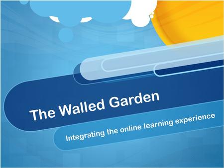 The Walled Garden Integrating the online learning experience.