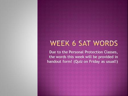 Due to the Personal Protection Classes, the words this week will be provided in handout form! (Quiz on Friday as usual!)