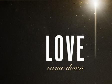 Love Came Down Part 2: Changing what I care about Jeremy LeVan 12–13–15.