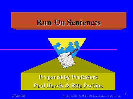 McGraw-Hill Copyright © 2001 by The McGraw-Hill Companies, Inc.. All rights reserved. 1 Run-On Sentences Prepared by Professors Paul Harris & Rita Perkins.