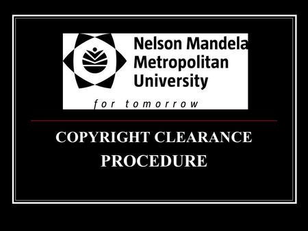 COPYRIGHT CLEARANCE PROCEDURE. LEGAL SERVICES COPYRIGHT ACT The Copyright Act no. 98 of 1978 governs the use of copyright protected works – those works.