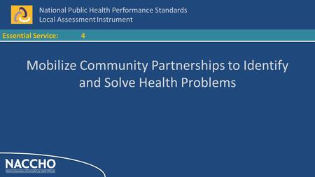 National Public Health Performance Standards Local Assessment Instrument Essential Service:4 Mobilize Community Partnerships to Identify and Solve Health.