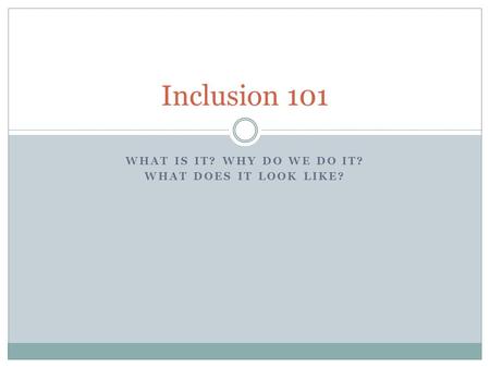 WHAT IS IT? WHY DO WE DO IT? WHAT DOES IT LOOK LIKE? Inclusion 101.