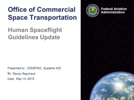 Presented to: By: Date: Federal Aviation Administration Office of Commercial Space Transportation Human Spaceflight Guidelines Update COMSTAC, Systems.