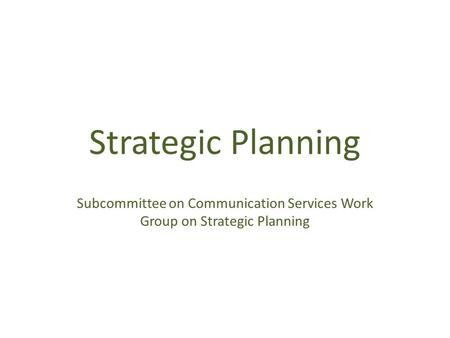 Strategic Planning Subcommittee on Communication Services Work Group on Strategic Planning.