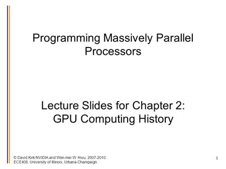 © David Kirk/NVIDIA and Wen-mei W. Hwu, 2007-2010 ECE408, University of Illinois, Urbana-Champaign 1 Programming Massively Parallel Processors Lecture.