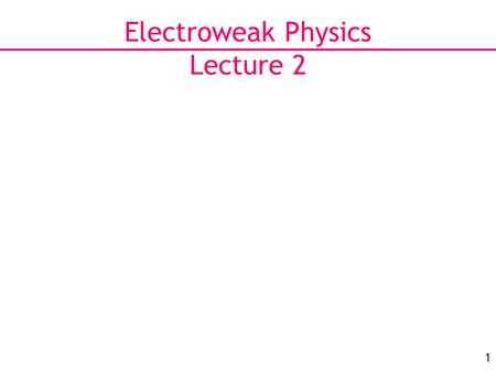 1 Electroweak Physics Lecture 2. 2 Last Lecture Use EW Lagrangian to make predictions for width of Z boson: Relate this to what we can measure: σ(e+e−