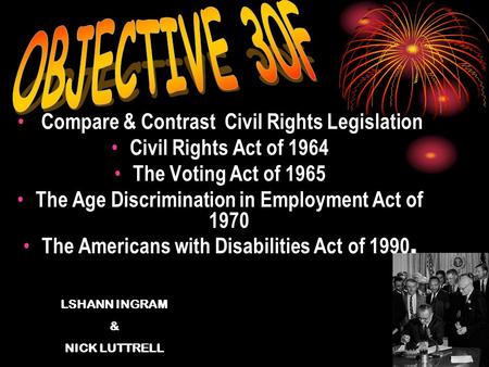 Compare & Contrast Civil Rights Legislation Civil Rights Act of 1964 The Voting Act of 1965 The Age Discrimination in Employment Act of 1970 The Americans.