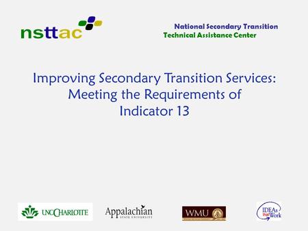 Improving Secondary Transition Services: Meeting the Requirements of Indicator 13 National Secondary Transition Technical Assistance Center.