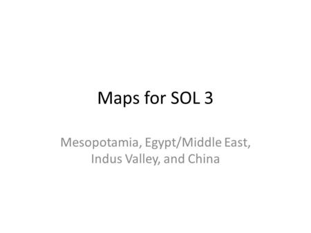 Mesopotamia, Egypt/Middle East, Indus Valley, and China