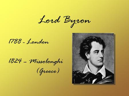 Lord Byron 1788 - London 1824 – Missolonghi (Greece)