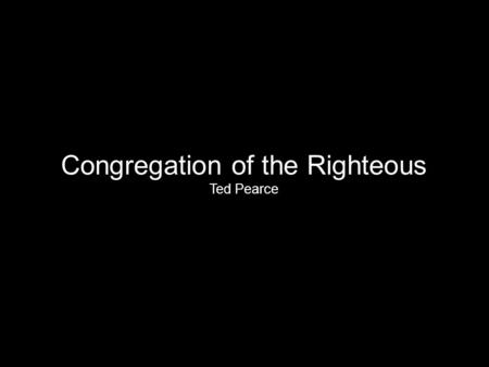 Congregation of the Righteous Ted Pearce. Let Israel be glad in his maker Let the sons of Zion rejoice in their King Let them praise His Name with dancing.