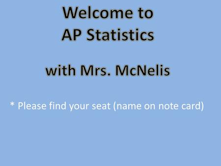 * Please find your seat (name on note card). Please take a textbook from the counter at the back of the room Please look over the book for any problems.