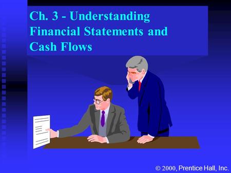 Ch. 3 - Understanding Financial Statements and Cash Flows , Prentice Hall, Inc.