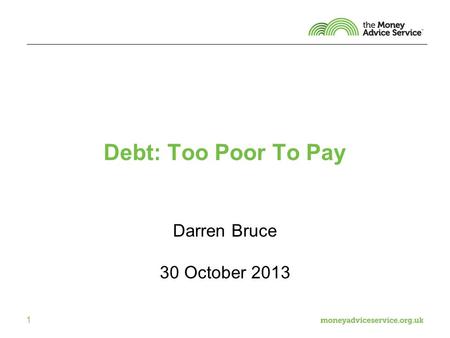 1 Debt: Too Poor To Pay Darren Bruce 30 October 2013.