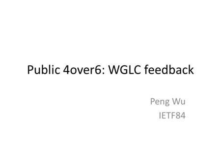 Public 4over6: WGLC feedback Peng Wu IETF84. Feedback from WGLC Relationship with stateless 4-over-6 solutions? Different primary targets and application.