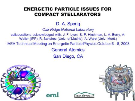 D. A. Spong Oak Ridge National Laboratory collaborations acknowledged with: J. F. Lyon, S. P. Hirshman, L. A. Berry, A. Weller (IPP), R. Sanchez (Univ.