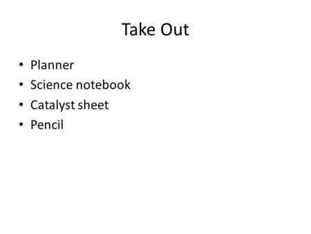 Take Out Planner Science notebook Catalyst sheet Pencil.