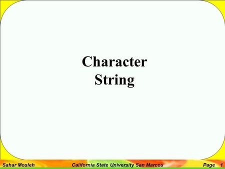 Sahar Mosleh California State University San MarcosPage 1 Character String.