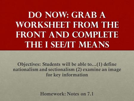 Do now: Grab a worksheet from the front and complete the I See/It Means Objectives: Students will be able to...(1) define nationalism and sectionalism.