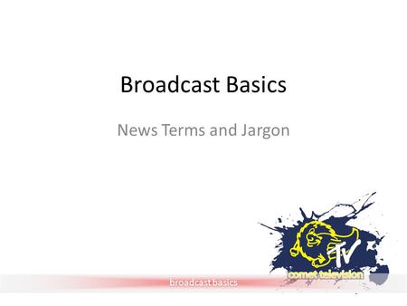 Broadcast basics Broadcast Basics News Terms and Jargon.