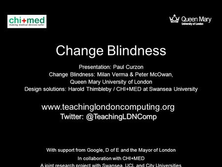 Change Blindness  Presentation: Paul Curzon Change Blindness: Milan Verma & Peter McOwan, Queen.