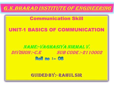 Communication Skill UNIT-1 BASICS OF COMMUNICATION Name:-Vaghasiya Nirmal V. Division :-c.E Sub code :-2110002 Guided By:- Rahul sir Communication Skill.