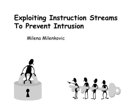 Exploiting Instruction Streams To Prevent Intrusion Milena Milenkovic.