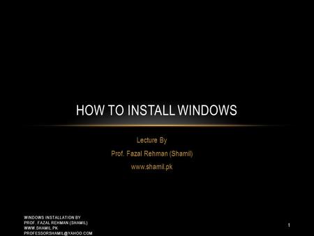 Lecture By Prof. Fazal Rehman (Shamil)  HOW TO INSTALL WINDOWS WINDOWS INSTALLATION BY PROF. FAZAL REHMAN (SHAMIL)