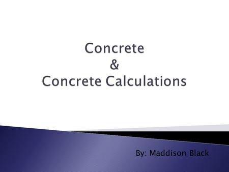 By: Maddison Black.  Cement: binding material that, when combined with water and aggregate, forms concrete  Concrete: building material formed by combining.