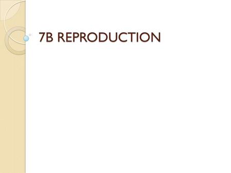 7B REPRODUCTION.