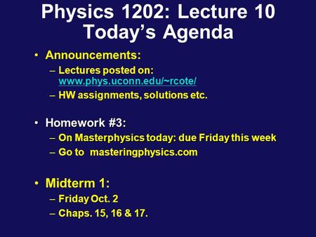 Physics 1202: Lecture 10 Today’s Agenda Announcements: –Lectures posted on: www.phys.uconn.edu/~rcote/ www.phys.uconn.edu/~rcote/ –HW assignments, solutions.